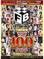FETISH BOX 5周年記念 TOP100タイトル 8時間スペシャル これぞ究極の痴女ペディア！