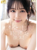 時田亜美の顔でヌく！【完全主観】ずっと見つめっぱなしSEX