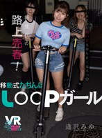 【VR】新生代の路上売春！移動式たちんぼ LOOPガール 逢沢みゆ